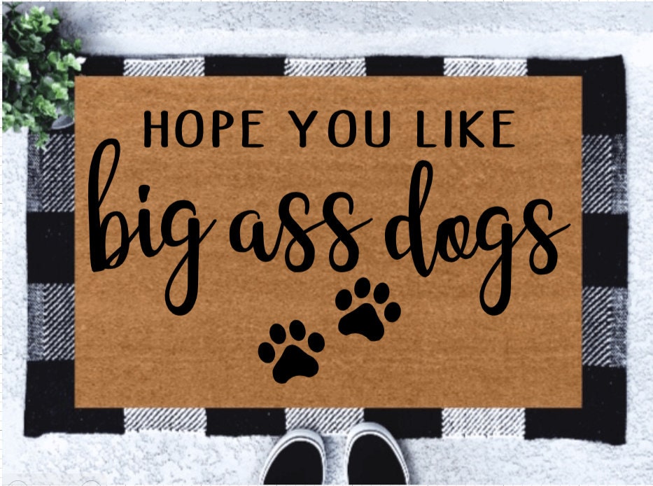 Hope You Like Big Ass Dogs Doormat, Funny Doormat, Dog Doormat, Dog Door Mat,  I Hope You Like Dogs, Dog Gift, Dog Lovers Gift, Big Ass Dogs 