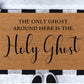 The only ghost around here is the Holy Ghost